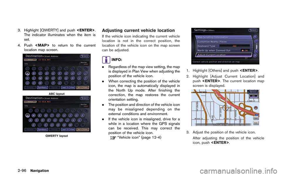 NISSAN GT-R 2013 R35 Multi Function Display Owners Manual 2-96Navigation
3. Highlight [QWERTY] and push<ENTER>.
The indicator illuminates when the item is
set.
4. Push <MAP>to return to the current
location map screen.
ABC layout
QWERTY layout
Adjusting curr