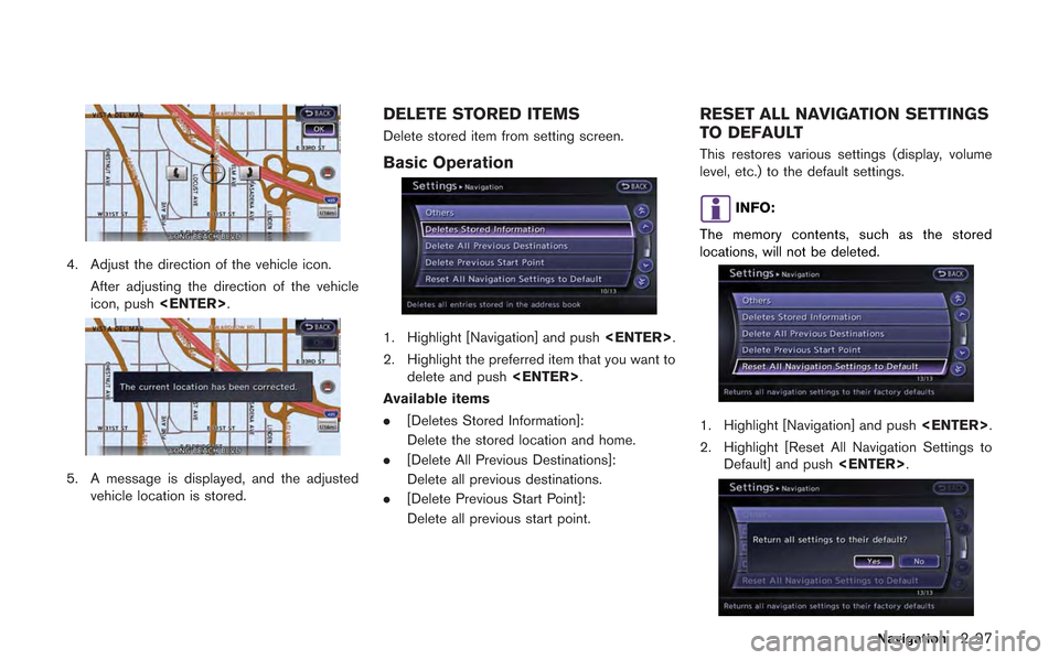NISSAN GT-R 2013 R35 Multi Function Display Owners Manual 4. Adjust the direction of the vehicle icon.After adjusting the direction of the vehicle
icon, push <ENTER>.
5. A message is displayed, and the adjusted
vehicle location is stored.
DELETE STORED ITEMS