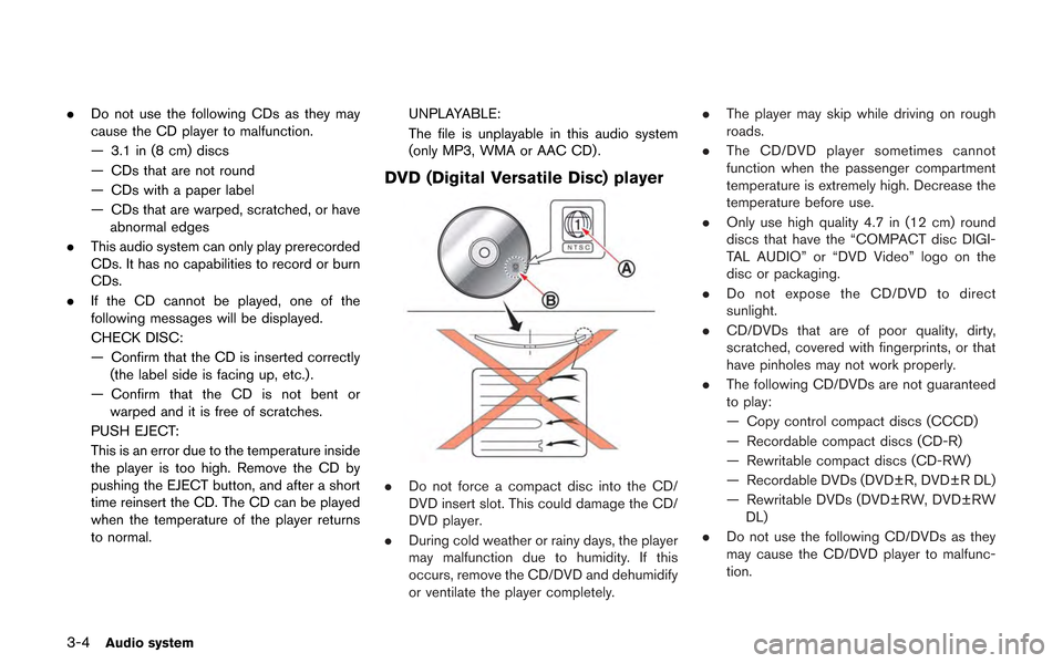 NISSAN GT-R 2013 R35 Multi Function Display Owners Manual 3-4Audio system
.Do not use the following CDs as they may
cause the CD player to malfunction.
— 3.1 in (8 cm) discs
— CDs that are not round
— CDs with a paper label
— CDs that are warped, scr NISSAN GT-R 2013 R35 Multi Function Display Owners Manual 3-4Audio system
.Do not use the following CDs as they may
cause the CD player to malfunction.
— 3.1 in (8 cm) discs
— CDs that are not round
— CDs with a paper label
— CDs that are warped, scr