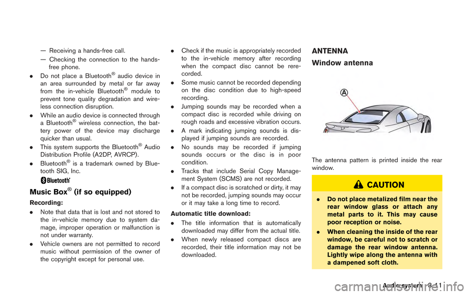 NISSAN GT-R 2013 R35 Multi Function Display Owners Manual — Receiving a hands-free call.
— Checking the connection to the hands-free phone.
. Do not place a Bluetooth
®audio device in
an area surrounded by metal or far away
from the in-vehicle Bluetooth