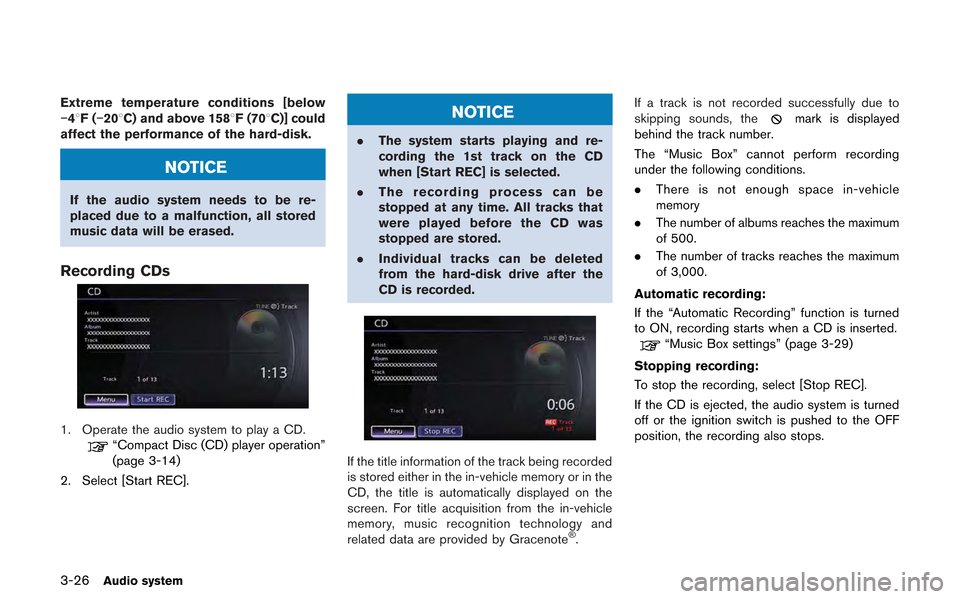 NISSAN GT-R 2013 R35 Multi Function Display Owners Manual 3-26Audio system
Extreme temperature conditions [below
−48F(−208C) and above 1588F (708C)] could
affect the performance of the hard-disk.
NOTICE
If the audio system needs to be re-
placed due to a