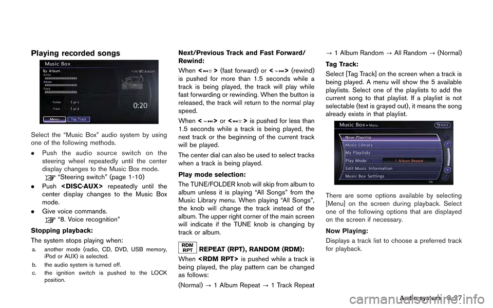 NISSAN GT-R 2013 R35 Multi Function Display Owners Manual Playing recorded songs
Select the “Music Box” audio system by using
one of the following methods.
.Push the audio source switch on the
steering wheel repeatedly until the center
display changes to