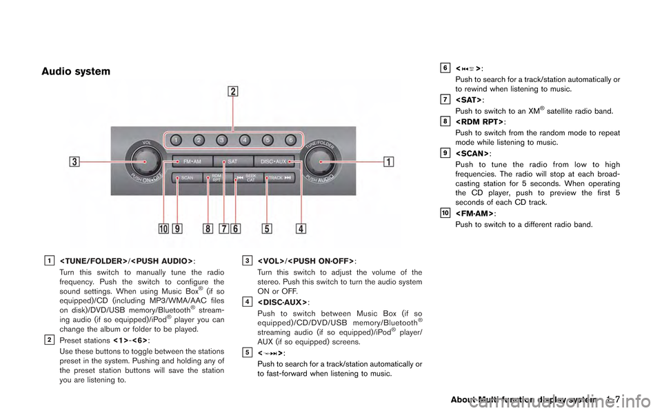 NISSAN GT-R 2013 R35 Multi Function Display Owners Manual Audio system
&1<TUNE/FOLDER>/<PUSH AUDIO>:
Turn this switch to manually tune the radio
frequency. Push the switch to configure the
sound settings. When using Music Box
®(if so
equipped)/CD (including