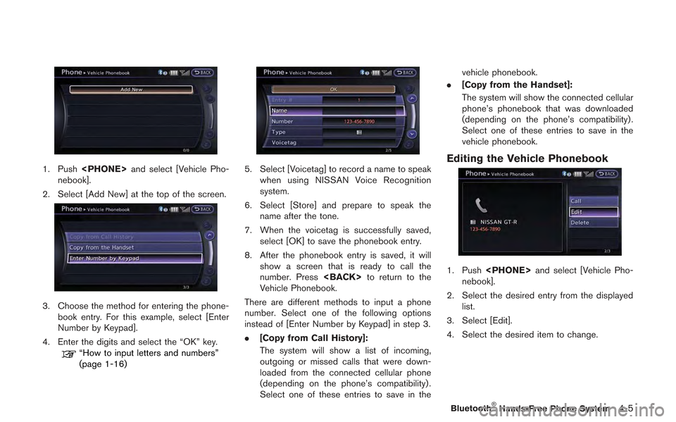 NISSAN GT-R 2013 R35 Multi Function Display Owners Manual 1. Push<PHONE> and select [Vehicle Pho-
nebook].
2. Select [Add New] at the top of the screen.
3. Choose the method for entering the phone- book entry. For this example, select [Enter
Number by Keypad