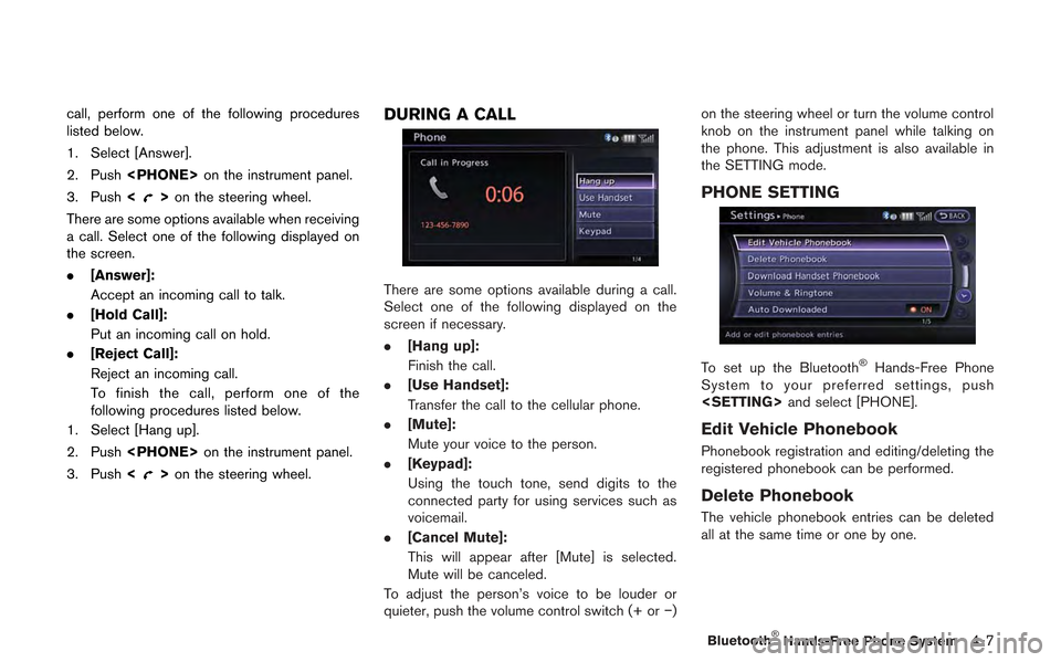 NISSAN GT-R 2013 R35 Multi Function Display Owners Manual call, perform one of the following procedures
listed below.
1. Select [Answer].
2. Push<PHONE> on the instrument panel.
3. Push <
>on the steering wheel.
There are some options available when receivin
