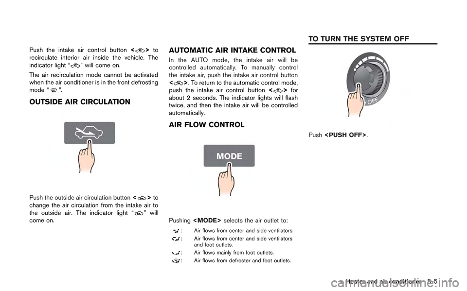 NISSAN GT-R 2013 R35 Multi Function Display Owners Manual Push the intake air control button<>to
recirculate interior air inside the vehicle. The
indicator light “
” will come on.
The air recirculation mode cannot be activated
when the air conditioner is NISSAN GT-R 2013 R35 Multi Function Display Owners Manual Push the intake air control button<>to
recirculate interior air inside the vehicle. The
indicator light “
” will come on.
The air recirculation mode cannot be activated
when the air conditioner is