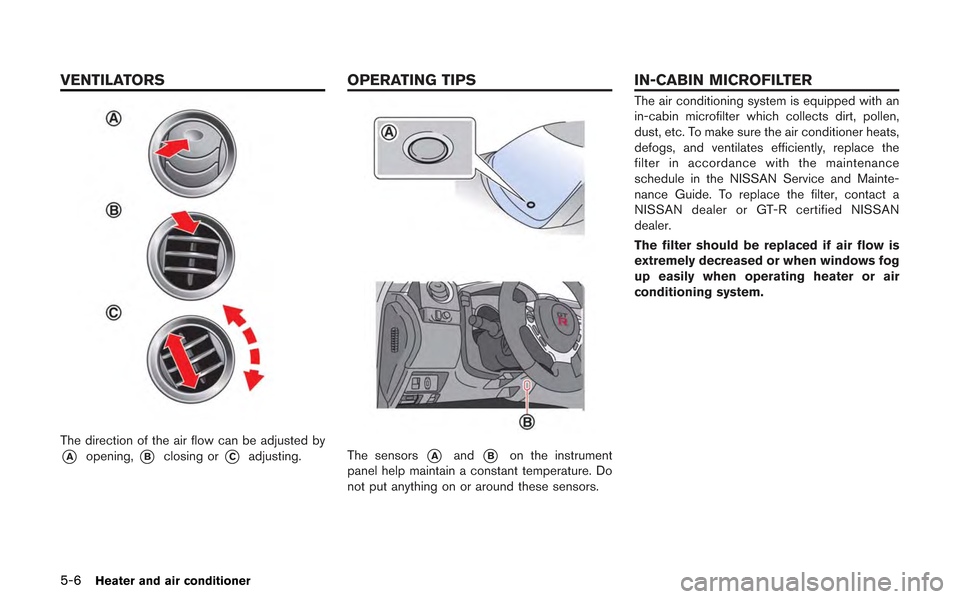 NISSAN GT-R 2013 R35 Multi Function Display Owners Manual 5-6Heater and air conditioner
The direction of the air flow can be adjusted by
*Aopening,*Bclosing or*Cadjusting.The sensors*Aand*Bon the instrument
panel help maintain a constant temperature. Do
not 