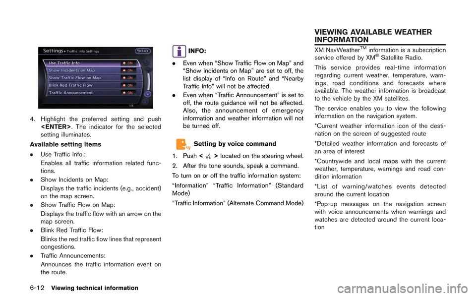 NISSAN GT-R 2013 R35 Multi Function Display Owners Manual 6-12Viewing technical information
4. Highlight the preferred setting and push<ENTER>. The indicator for the selected
setting illuminates.
Available setting items
. Use Traffic Info.:
Enables all traff