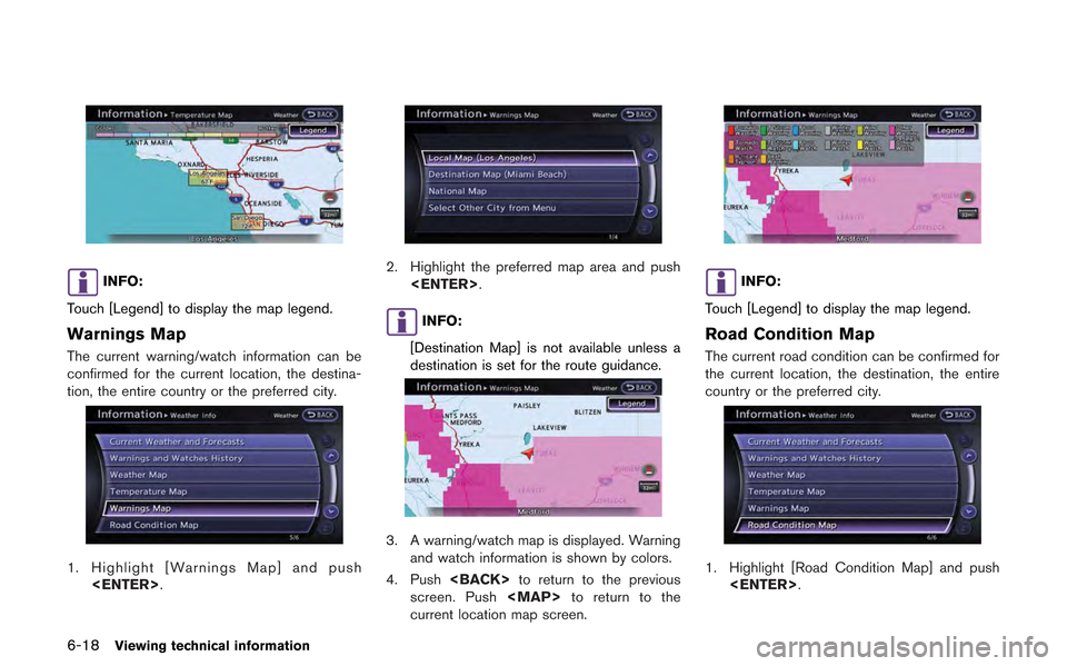 NISSAN GT-R 2013 R35 Multi Function Display Owners Manual 6-18Viewing technical information
INFO:
Touch [Legend] to display the map legend.
Warnings Map
The current warning/watch information can be
confirmed for the current location, the destina-
tion, the e