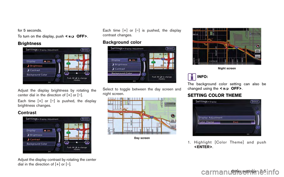 NISSAN GT-R 2013 R35 Multi Function Display Owners Manual for 5 seconds.
To turn on the display, push<
OFF>.
Brightness
Adjust the display brightness by rotating the
center dial in the direction of [+] or [−].
Each time [+] or [−] is pushed, the display

