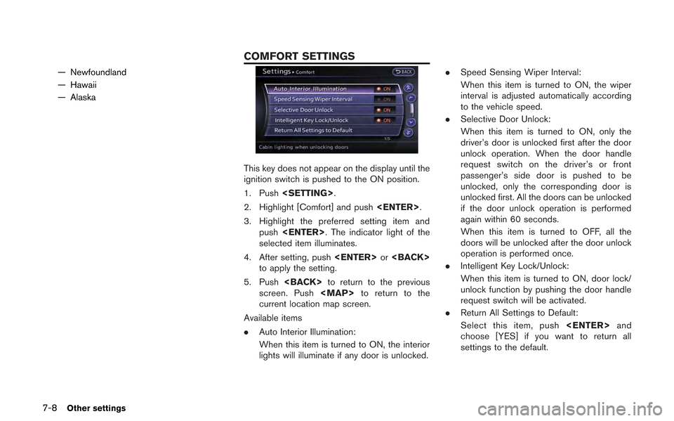 NISSAN GT-R 2013 R35 Multi Function Display Owners Manual 7-8Other settings
— Newfoundland
— Hawaii
— Alaska
This key does not appear on the display until the
ignition switch is pushed to the ON position.
1. Push<SETTING>.
2. Highlight [Comfort] and pu