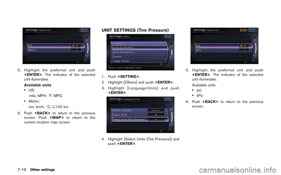 NISSAN GT-R 2013 R35 Multi Function Display Owners Manual 7-10Other settings
5. Highlight the preferred unit and push<ENTER>. The indicator of the selected
unit illuminates.
Available units
.US:
mile, MPH, 8F, MPG
.Metric:
km, km/h, 8C, L/100 km
6. Push <BAC