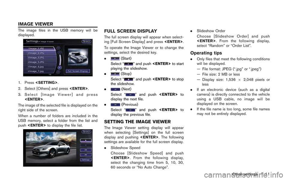 NISSAN GT-R 2013 R35 Multi Function Display Owners Manual The image files in the USB memory will be
displayed.
1. Press<SETTING>.
2. Select [Others] and press <ENTER>.
3. Select [Image Viewer] and press <ENTER>.
The image of the selected file is displayed on
