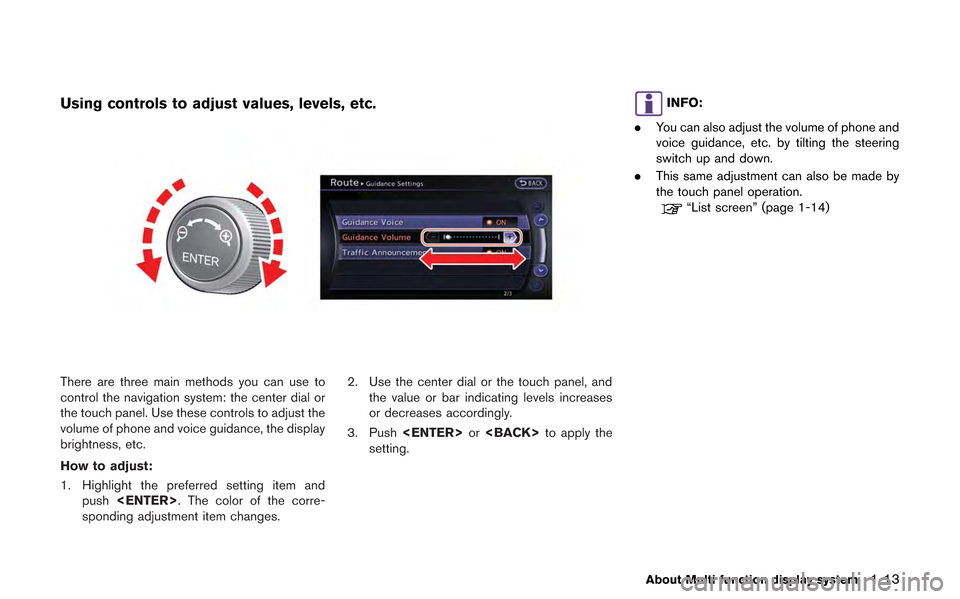 NISSAN GT-R 2013 R35 Multi Function Display Owners Manual Using controls to adjust values, levels, etc.
There are three main methods you can use to
control the navigation system: the center dial or
the touch panel. Use these controls to adjust the
volume of 