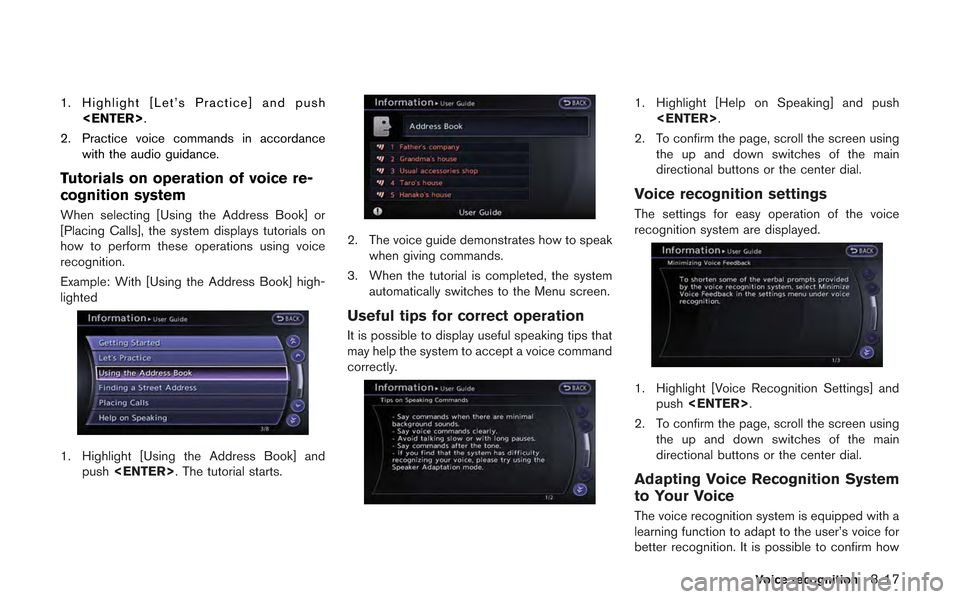 NISSAN GT-R 2013 R35 Multi Function Display Owners Manual 1. Highlight [Let’s Practice] and push<ENTER>.
2. Practice voice commands in accordance with the audio guidance.
Tutorials on operation of voice re-
cognition system
When selecting [Using the Addres