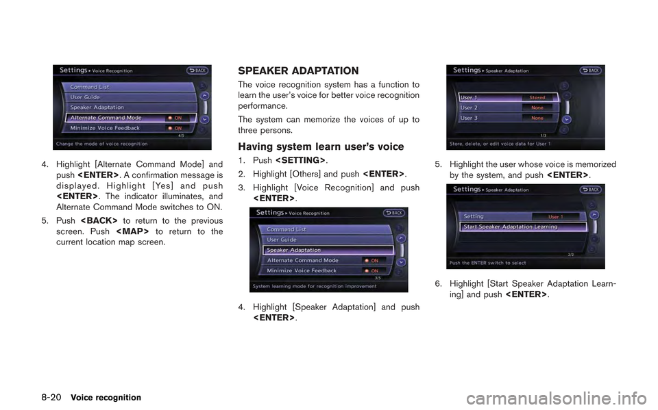 NISSAN GT-R 2013 R35 Multi Function Display Owners Manual 8-20Voice recognition
4. Highlight [Alternate Command Mode] andpush <ENTER>. A confirmation message is
displayed. Highlight [Yes] and push
<ENTER>. The indicator illuminates, and
Alternate Command Mod
