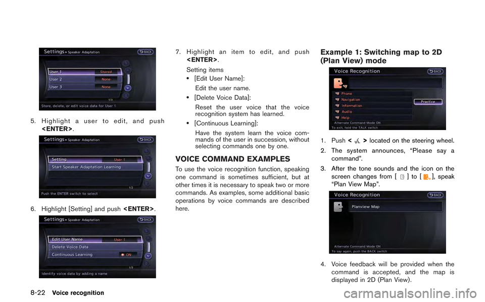 NISSAN GT-R 2013 R35 Multi Function Display Owners Manual 8-22Voice recognition
5. Highlight a user to edit, and push<ENTER>.
6. Highlight [Setting] and push <ENTER>.
7. Highlight an item to edit, and push
<ENTER>.
Setting items
.[Edit User Name]:
Edit the u
