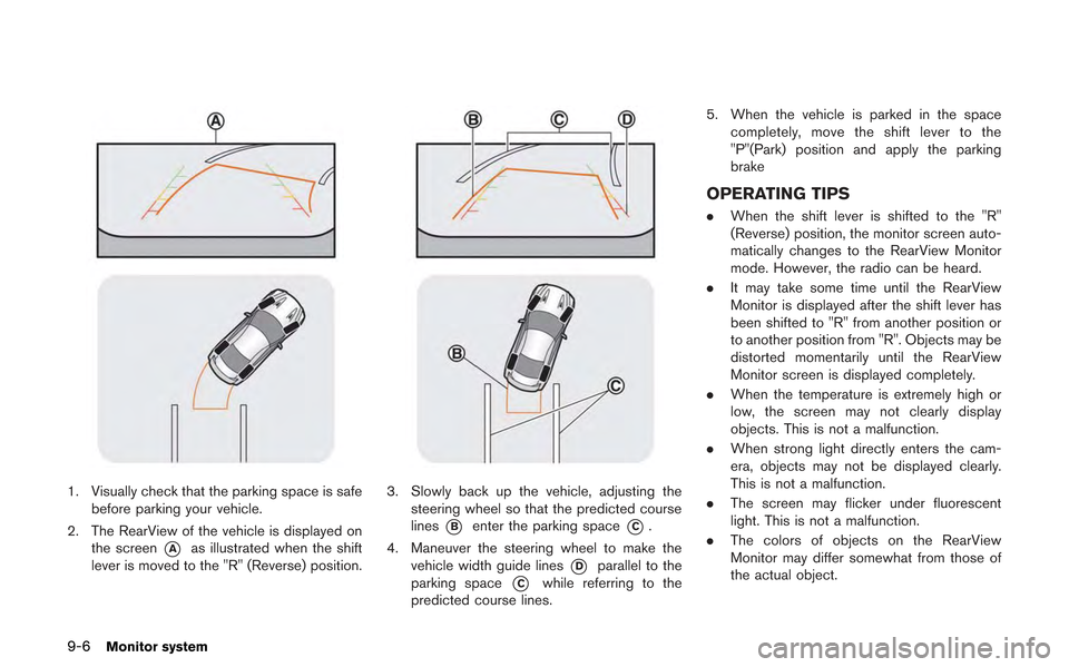 NISSAN GT-R 2013 R35 Multi Function Display Owners Manual 9-6Monitor system
1. Visually check that the parking space is safebefore parking your vehicle.
2. The RearView of the vehicle is displayed on the screen
*Aas illustrated when the shift
lever is moved 