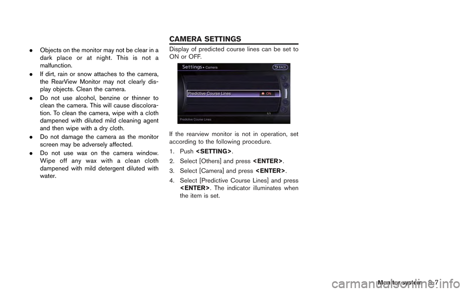 NISSAN GT-R 2013 R35 Multi Function Display Owners Manual .Objects on the monitor may not be clear in a
dark place or at night. This is not a
malfunction.
. If dirt, rain or snow attaches to the camera,
the RearView Monitor may not clearly dis-
play objects.