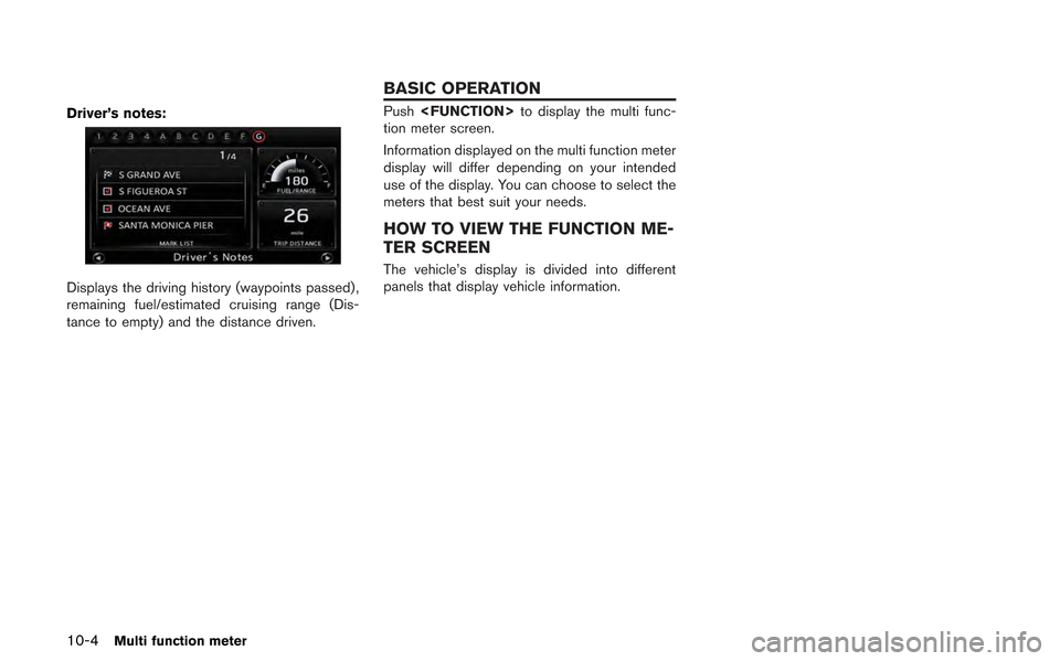 NISSAN GT-R 2013 R35 Multi Function Display Owners Manual 10-4Multi function meter
Driver’s notes:
Displays the driving history (waypoints passed) ,
remaining fuel/estimated cruising range (Dis-
tance to empty) and the distance driven.
Push<FUNCTION> to di