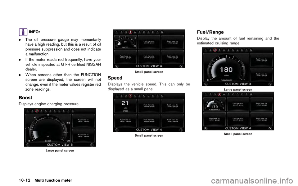 NISSAN GT-R 2013 R35 Multi Function Display Owners Manual 10-12Multi function meter
INFO:
. The oil pressure gauge may momentarily
have a high reading, but this is a result of oil
pressure suppression and does not indicate
a malfunction.
. If the meter reads