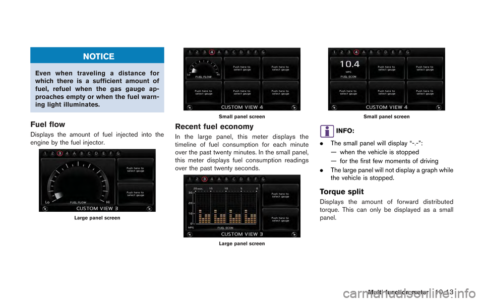 NISSAN GT-R 2013 R35 Multi Function Display Owners Manual NOTICE
Even when traveling a distance for
which there is a sufficient amount of
fuel, refuel when the gas gauge ap-
proaches empty or when the fuel warn-
ing light illuminates.
Fuel flow
Displays the 