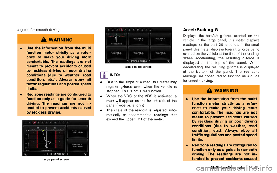 NISSAN GT-R 2013 R35 Multi Function Display Owners Manual a guide for smooth driving.
WARNING
.Use the information from the multi
function meter strictly as a refer-
ence to make your driving more
comfortable. The readings are not
meant to prevent accidents 