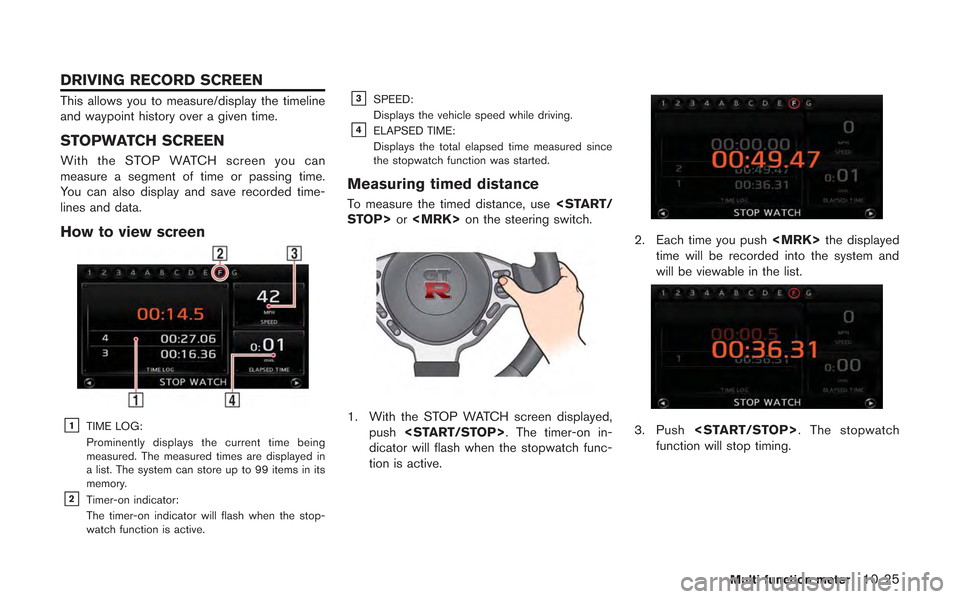 NISSAN GT-R 2013 R35 Multi Function Display Owners Manual This allows you to measure/display the timeline
and waypoint history over a given time.
STOPWATCH SCREEN
With the STOP WATCH screen you can
measure a segment of time or passing time.
You can also disp NISSAN GT-R 2013 R35 Multi Function Display Owners Manual This allows you to measure/display the timeline
and waypoint history over a given time.
STOPWATCH SCREEN
With the STOP WATCH screen you can
measure a segment of time or passing time.
You can also disp