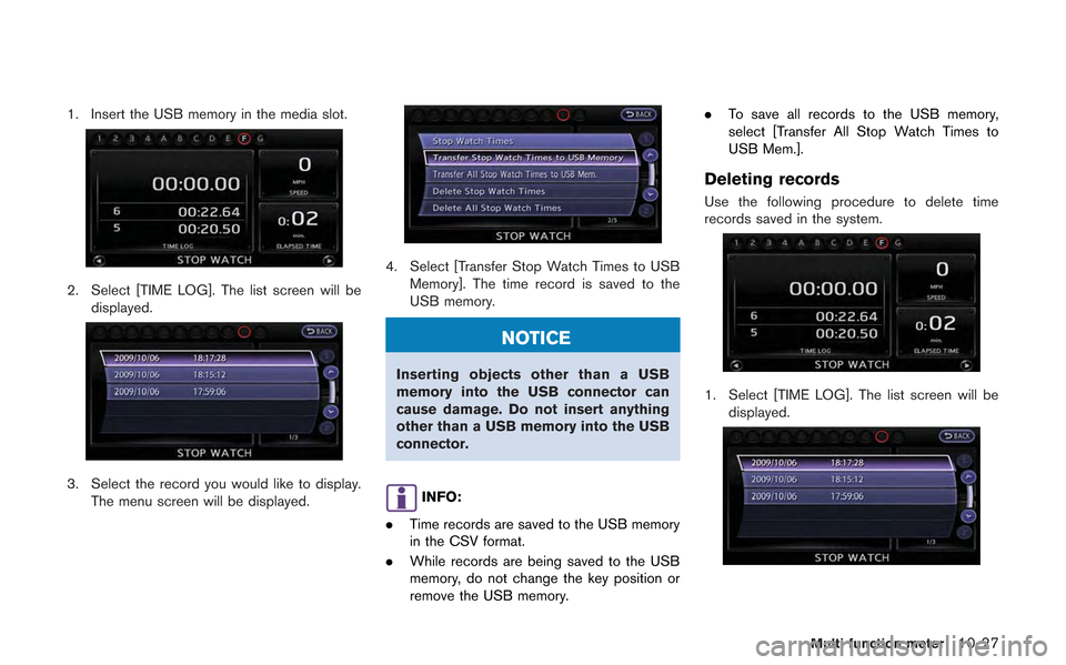 NISSAN GT-R 2013 R35 Multi Function Display Owners Manual 1. Insert the USB memory in the media slot.
2. Select [TIME LOG]. The list screen will bedisplayed.
3. Select the record you would like to display.The menu screen will be displayed.
4. Select [Transfe