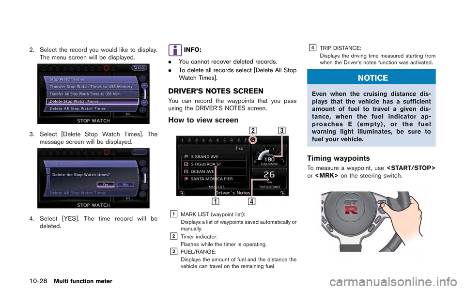 NISSAN GT-R 2013 R35 Multi Function Display Owners Manual 10-28Multi function meter
2. Select the record you would like to display.The menu screen will be displayed.
3. Select [Delete Stop Watch Times]. Themessage screen will be displayed.
4. Select [YES]. T