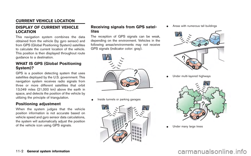 NISSAN GT-R 2013 R35 Multi Function Display Owners Manual 11-2General system information
DISPLAY OF CURRENT VEHICLE
LOCATION
This navigation system combines the data
obtained from the vehicle (by gyro sensor) and
from GPS (Global Positioning System) satellit