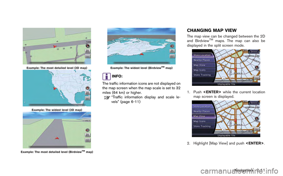 NISSAN GT-R 2013 R35 Multi Function Display Owners Manual Example: The most detailed level (2D map)
Example: The widest level (2D map)
Example: The most detailed level (BirdviewTMmap)
Example: The widest level (BirdviewTMmap)
INFO:
The traffic information ic