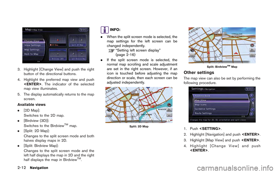 NISSAN GT-R 2013 R35 Multi Function Display Owners Manual 2-12Navigation
3. Highlight [Change View] and push the rightbutton of the directional buttons.
4. Highlight the preferred map view and push <ENTER>. The indicator of the selected
map view illuminates.