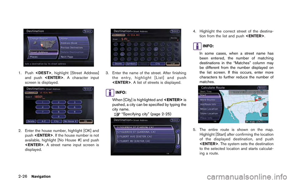 NISSAN GT-R 2013 R35 Multi Function Display Owners Manual 2-26Navigation
1. Push<DEST>, highlight [Street Address]
and push <ENTER>. A character input
screen is displayed.
2. Enter the house number, highlight [OK] and push <ENTER>. If the house number is not