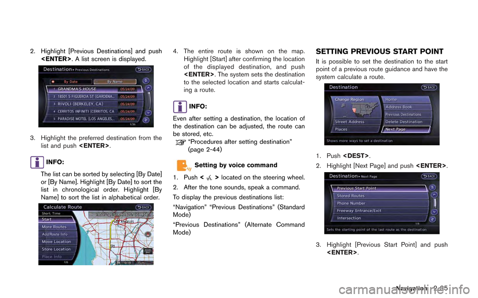 NISSAN GT-R 2013 R35 Multi Function Display Owners Manual 2. Highlight [Previous Destinations] and push<ENTER>. A list screen is displayed.
3. Highlight the preferred destination from thelist and push <ENTER>.
INFO:
The list can be sorted by selecting [By Da