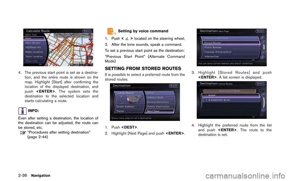 NISSAN GT-R 2013 R35 Multi Function Display Owners Manual 2-36Navigation
4. The previous start point is set as a destina-tion, and the entire route is shown on the
map. Highlight [Start] after confirming the
location of the displayed destination, and
push <E
