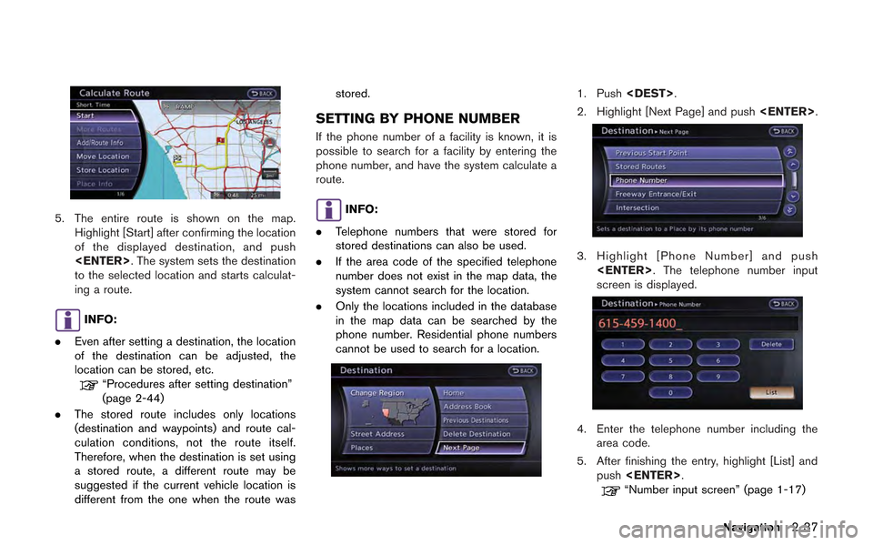 NISSAN GT-R 2013 R35 Multi Function Display Owners Manual 5. The entire route is shown on the map.Highlight [Start] after confirming the location
of the displayed destination, and push
<ENTER>. The system sets the destination
to the selected location and sta