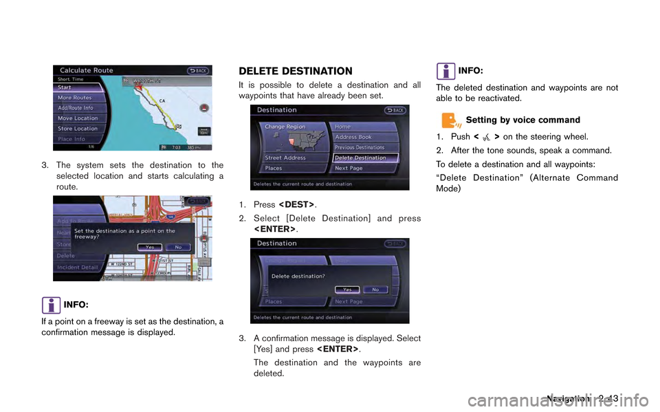 NISSAN GT-R 2013 R35 Multi Function Display Owners Manual 3. The system sets the destination to theselected location and starts calculating a
route.
INFO:
If a point on a freeway is set as the destination, a
confirmation message is displayed.
DELETE DESTINAT