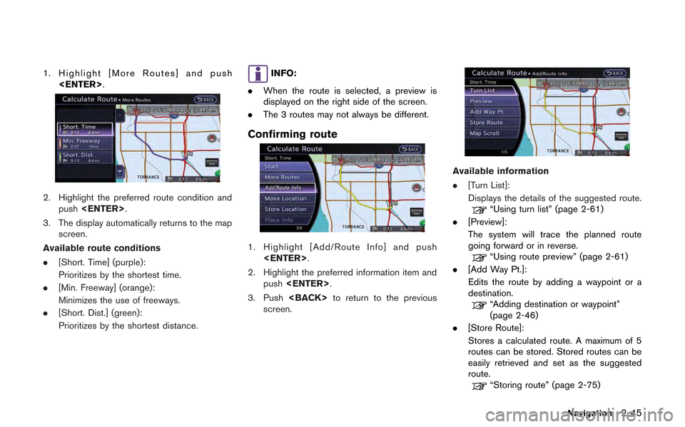 NISSAN GT-R 2013 R35 Multi Function Display Owners Manual 1. Highlight [More Routes] and push<ENTER>.
2. Highlight the preferred route condition andpush <ENTER>.
3. The display automatically returns to the map screen.
Available route conditions
. [Short. Tim