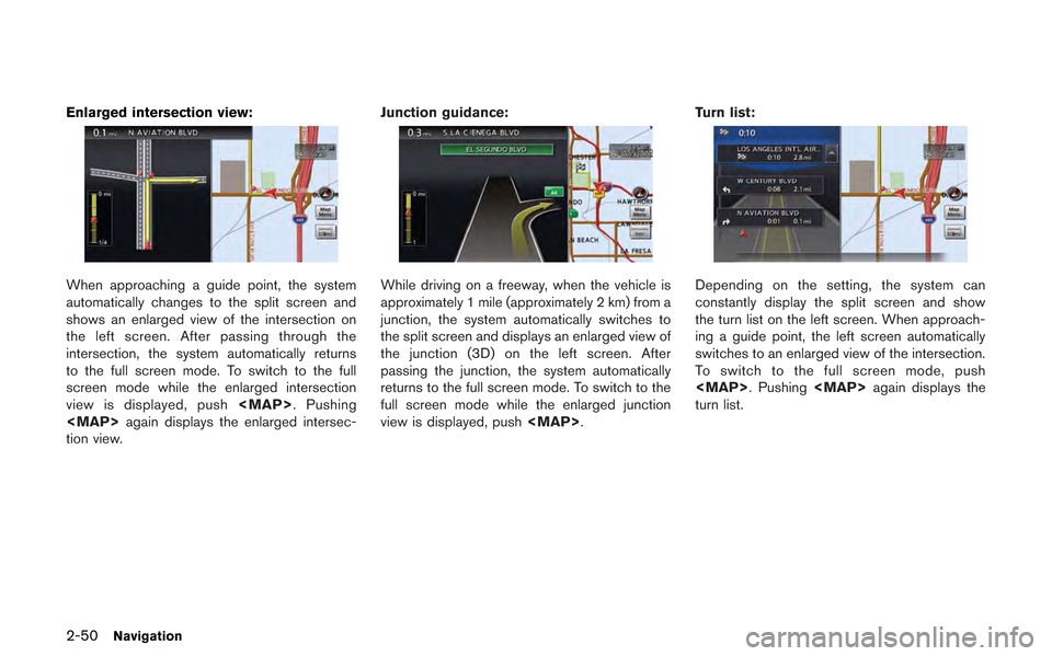 NISSAN GT-R 2013 R35 Multi Function Display Owners Manual 2-50Navigation
Enlarged intersection view:
When approaching a guide point, the system
automatically changes to the split screen and
shows an enlarged view of the intersection on
the left screen. After NISSAN GT-R 2013 R35 Multi Function Display Owners Manual 2-50Navigation
Enlarged intersection view:
When approaching a guide point, the system
automatically changes to the split screen and
shows an enlarged view of the intersection on
the left screen. After