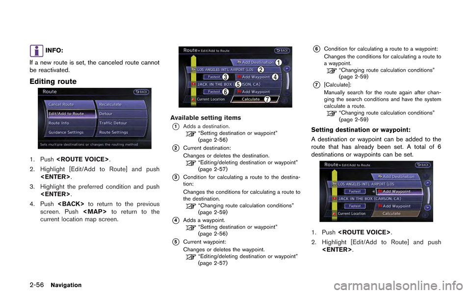 NISSAN GT-R 2013 R35 Multi Function Display Owners Manual 2-56Navigation
INFO:
If a new route is set, the canceled route cannot
be reactivated.
Editing route
1. Push <ROUTE VOICE>.
2. Highlight [Edit/Add to Route] and push <ENTER>.
3. Highlight the preferred