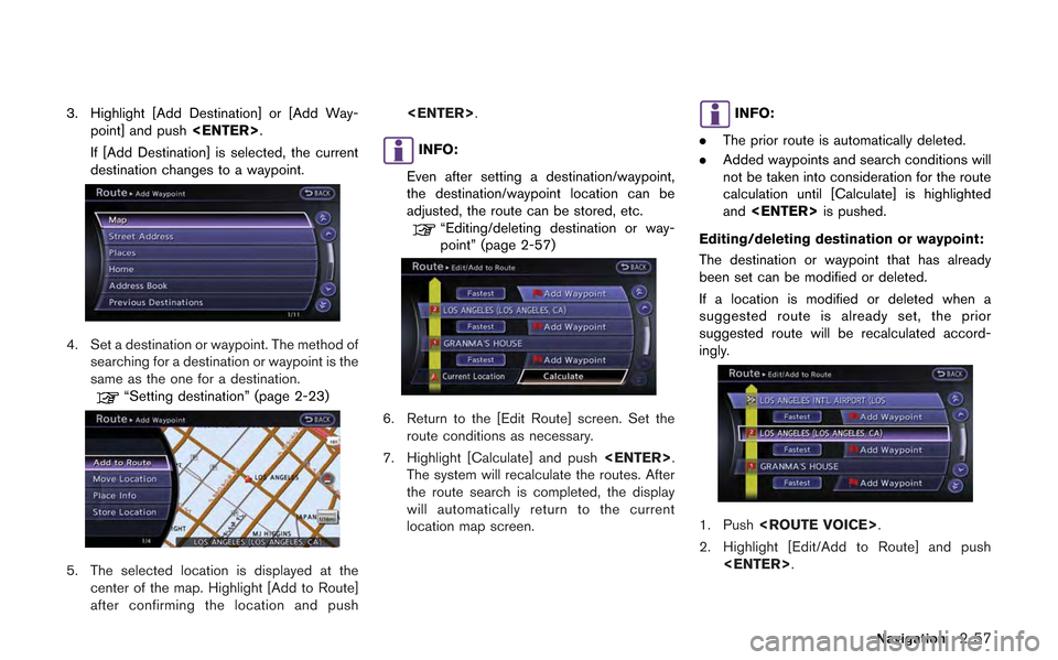 NISSAN GT-R 2013 R35 Multi Function Display Owners Manual 3. Highlight [Add Destination] or [Add Way-point] and push <ENTER>.
If [Add Destination] is selected, the current
destination changes to a waypoint.
4. Set a destination or waypoint. The method of sea
