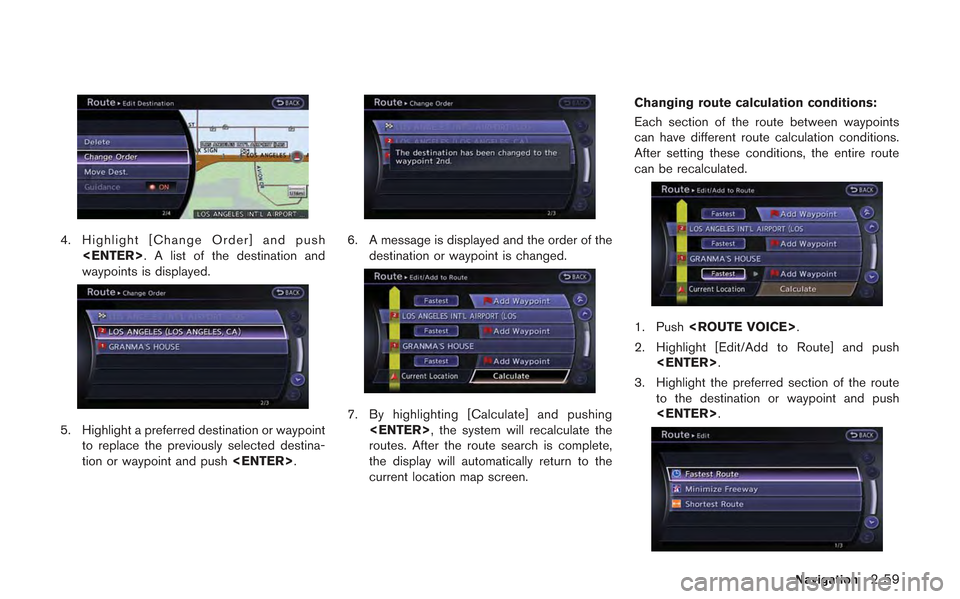 NISSAN GT-R 2013 R35 Multi Function Display Owners Manual 4. Highlight [Change Order] and push<ENTER>. A list of the destination and
waypoints is displayed.
5. Highlight a preferred destination or waypointto replace the previously selected destina-
tion or w