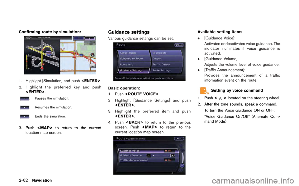 NISSAN GT-R 2013 R35 Multi Function Display Owners Manual 2-62Navigation
Confirming route by simulation:
1. Highlight [Simulation] and push<ENTER>.
2. Highlight the preferred key and push <ENTER>.
: Pauses the simulation.
: Resumes the simulation.
: Ends the