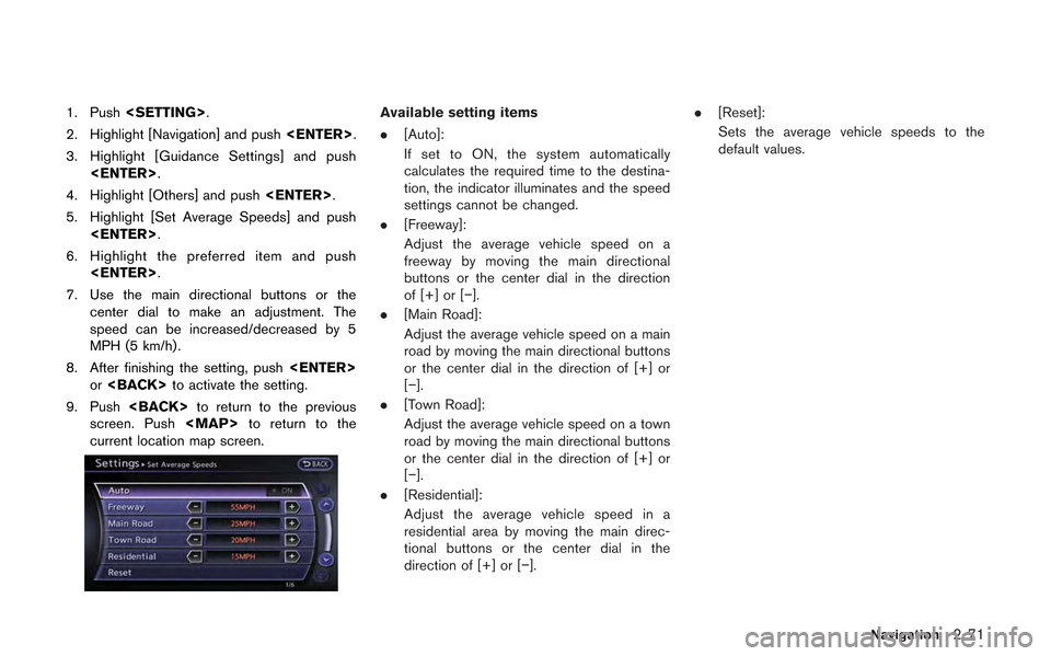 NISSAN GT-R 2013 R35 Multi Function Display Owners Manual 1. Push<SETTING>.
2. Highlight [Navigation] and push <ENTER>.
3. Highlight [Guidance Settings] and push <ENTER>.
4. Highlight [Others] and push <ENTER>.
5. Highlight [Set Average Speeds] and push <ENT