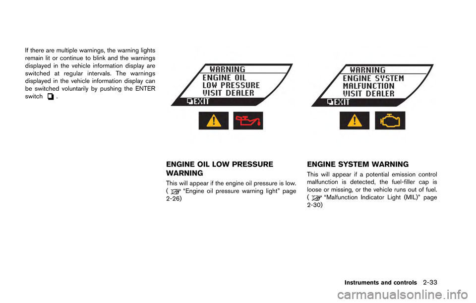 NISSAN GT-R 2013 R35 Owners Manual If there are multiple warnings, the warning lights
remain lit or continue to blink and the warnings
displayed in the vehicle information display are
switched at regular intervals. The warnings
display