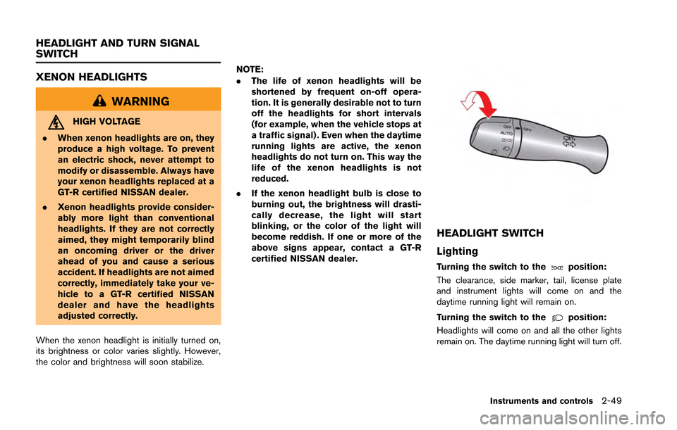 NISSAN GT-R 2013 R35 Owners Manual XENON HEADLIGHTS
WARNING
HIGH VOLTAGE
. When xenon headlights are on, they
produce a high voltage. To prevent
an electric shock, never attempt to
modify or disassemble. Always have
your xenon headligh