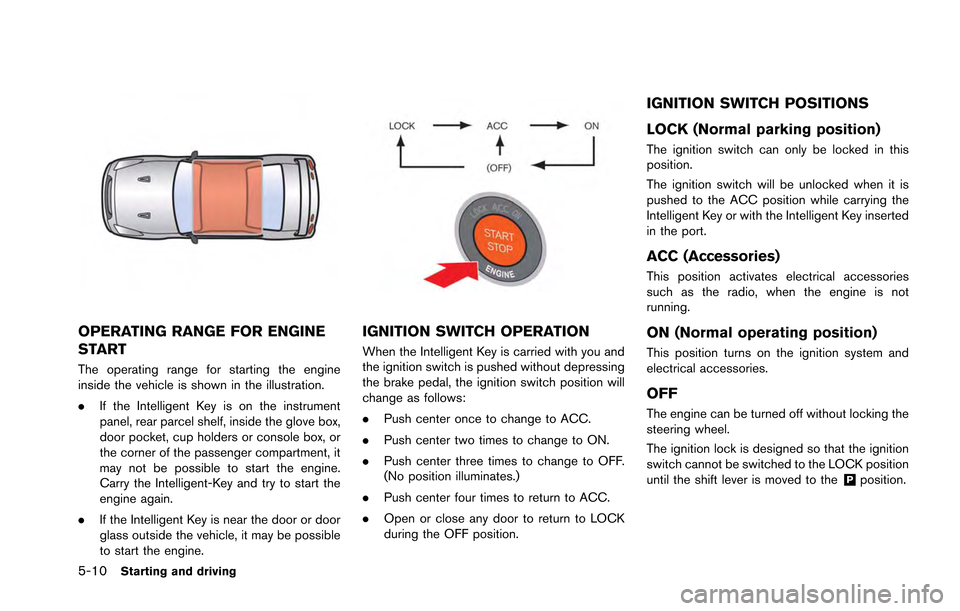 NISSAN GT-R 2013 R35 Owners Manual 5-10Starting and driving
OPERATING RANGE FOR ENGINE
START
The operating range for starting the engine
inside the vehicle is shown in the illustration.
.If the Intelligent Key is on the instrument
pane