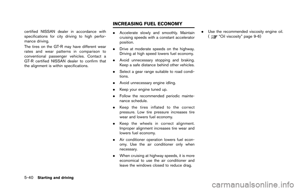 NISSAN GT-R 2013 R35 Owners Manual 5-40Starting and driving
certified NISSAN dealer in accordance with
specifications for city driving to high perfor-
mance driving.
The tires on the GT-R may have different wear
rates and wear patterns