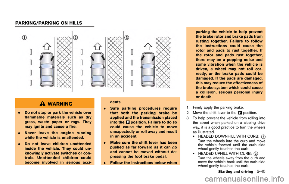 NISSAN GT-R 2013 R35 Owners Manual WARNING
.Do not stop or park the vehicle over
flammable materials such as dry
grass, waste paper or rags. They
may ignite and cause a fire.
. Never leave the engine running
while the vehicle is unatte